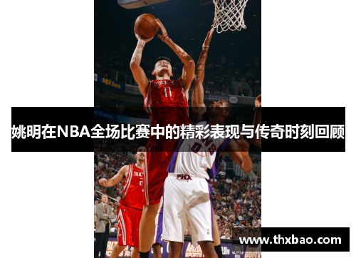 姚明在NBA全场比赛中的精彩表现与传奇时刻回顾