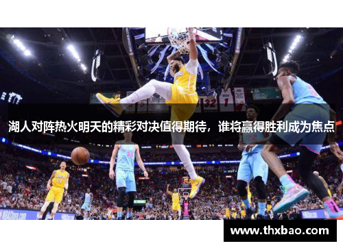 湖人对阵热火明天的精彩对决值得期待，谁将赢得胜利成为焦点