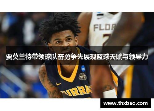 贾莫兰特带领球队奋勇争先展现篮球天赋与领导力