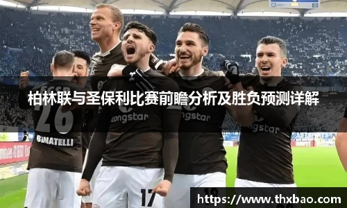柏林联与圣保利比赛前瞻分析及胜负预测详解